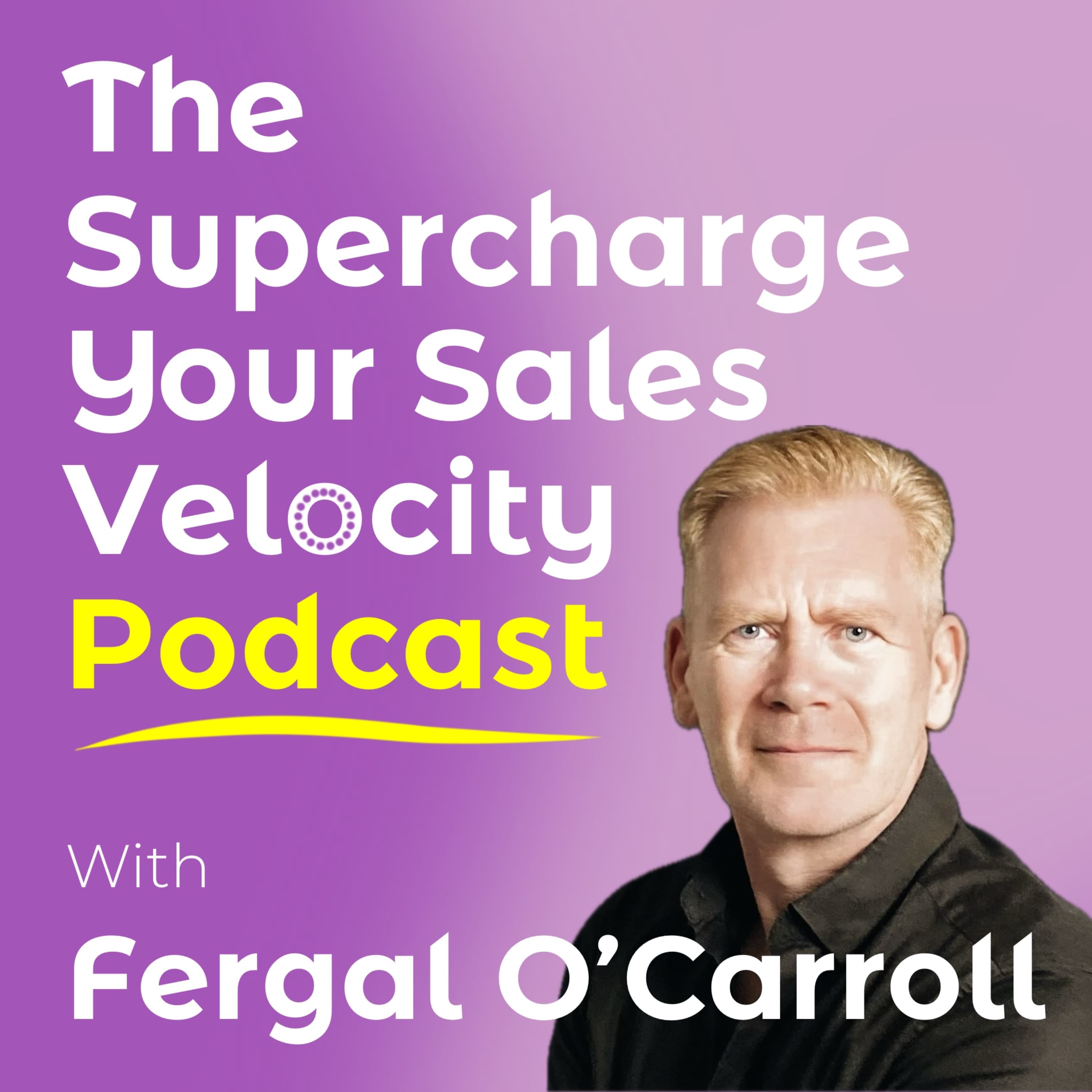 The Supercharge Your Sales Velocity Podcast with Fergal O’Carroll